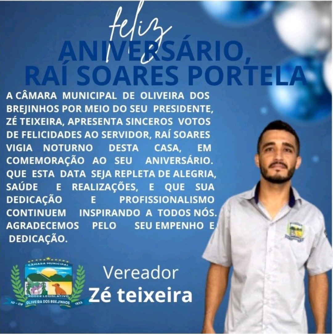 A Câmara Municipal de Oliveira dos Brejinhos parabeniza o servidor Raí Soares Portela, vigilante noturno desta Casa Legislativa, pela passagem do seu aniversário.